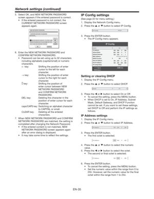 Page 35EN-35
5.  Select OK, and NEW NETWORK PASSWORD 
screen appears if the entered password is correct.
t *GUIFFOUFSFEQBTTXPSEJTOPUDPSSFDU
UIF
CURRENT NETWORK PASSWORD screen 
appears again.


NEW NETWORK PASSWORD
CONFIRM NETWORK PASSWORD
OK
capsCLEAR
DEL
CANCEL
BCDEFGHIJKLMNOPQRSTUVWXYZ0123456789
A
6.  Enter the NEW NETWORK PASSWORD and 
CONFIRM NETWORK PASSWORD.
t 1BTTXPSEDBOCFTFUVTJOHVQUPDIBSBDUFST
including alphabets (capital/small) or numeric...