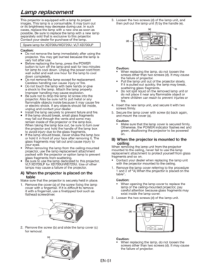 Page 51EN-51
This projector is equipped with a lamp to project 
images. This lamp is a consumable. It may burn out 
or its brightness may decrease during use. In such 
cases, replace the lamp with a new one as soon as 
possible. Be sure to replace the lamp with a new lamp 
separately sold that is exclusive to this projector. 
Contact your dealer for purchase of the lamp. 
4QBSFMBNQGPS9%68%67-59%-1
Caution:
t %POPUSFNPWFUIFMBNQJNNFEJBUFMZBGUFSVTJOHUIF
projector. You may get burned...