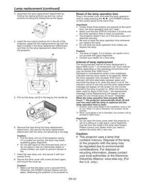 Page 52EN-52
Lamp replacement (continued)
3.  Assemble the lamp replacement attachment by 
folding two taping portions (g) and two cutout 
portions (h) along the folding line as the ﬁgure.
(h)
(h)(g)
(g)
4.  Insert the two cutout portions (h) in the slit of the 
projector, paste the two taping portions (g) with the 
tape included in the lamp replacement attachment, 
and then ﬁx the lamp replacement attachment to 
the projector.
(g)
(g)
(h)
5. Pull out the lamp unit (f) in the bag by the handle (e).
(f)
(e)
6....