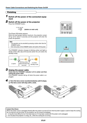 Page 22E-21
Power Cable Connections and Switching the Power On/Off
Finishing
1Switch off the power of the connected equip-
ment
2Switch off the power of the projector
Press the STANDBY button.
The [Power Off] display appears.
When the level gauge reaches maximum, the projection screen
will go off (in about 5 seconds) and the projector will enter the
power-off operation.
Note:
* The operation can be cancelled by pressing a button other than the
STANDBY button.
* One more press of the STANDBY button will switch...