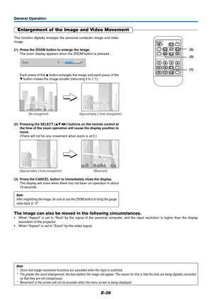 Page 29E-28
General Operation
Enlargement of the Image and Video Movement
Note:
* Zoom and image movement functions are cancelled when the input is switched.
* The greater the zoom enlargement, the less distinct the image will appear. The reason for this is that the dots are being digitally corrected
so that they are not conspicuous.
* Movement of the screen will not be possible when the menu screen is being displayed.
This function digitally enlarges the personal computer image and video
image.
(1) Press the...