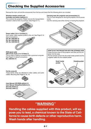 Page 8E-7
Checking the Supplied Accessories
Remove the main unit and the accessories from the box and check that the following items are included.
Carrying case (for projector and accessories) [1]
This is a case designed for storing the projector and its acces-
sories.
Use this carrying case when storing or moving the projector.
Wireless remote control unit
(includes one button battery) [1]
This controls the projector. Please remove the transportation
insulation sheet at time of purchase. (See Page E-11.)
RGB...