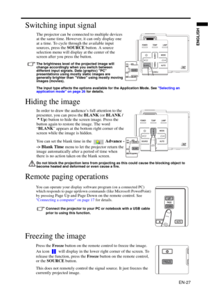 Page 27EN-27
ENGLISH
Switching input signal
The projector can be connected to multiple devices 
at the same time. However, it can only display one 
at a time. To cycle through the available input 
sources, press the SOURCE button. A source 
selection menu will display at the center of the 
screen after you press the button.
The brightness level of the projected image will 
change accordingly when you switch between 
different input signals. Data (graphic) PC 
presentations using mostly static images are...