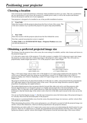 Page 11EN-11
ENGLISH
Positioning your projector
Choosing a location
Your room layout or personal preference will dictate which installation location you select. Take into consideration 
the size and position of your screen, the location of a suitable power outlet, as well as the location and distance 
between the projector and the rest of your equipment.
Your projector is designed to be installed in one of the possible installation locations: 
Obtaining a preferred projected image size
The distance from the...