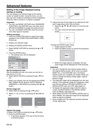 Page 30EN-30
XL650U XL650UCAPTURE : ENTER X2
CANCEL : MENUCAPTURE : ENTER + ENTER
CANCEL : MENU
XL650U XL650UCAPTURE : ENTER X2
CANCEL : MENU
LVP-XD300 LVP-XD300Capturing Logo !
x1 x2 FULL
Setting of the image displayed during 
startup or muting
You can display your desired image as the startup 
screen (or splash screen). Using the menu, you can 
also use such image as a background that is displayed 
while the video is muted or no signal is supplied.
Important:
• You can’t set IMAGE CAPTURE when PASSWORD...