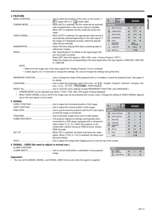 Page 17EN-17
ENGLISH
3 FEATUREMENU POSITION ...................................... Use to select the position of the menu on the screen, 1. 
 (upper left) or 2.   (lower right). 
CINEMA MODE ......................................... When AUTO is selected, the film mode will be automati-
cally activated when a film source signal is inputted. 
When OFF is selected, the film mode will not be acti-
vated.
VIDEO SIGNAL .......................................... When AUTO is selected, the appropriate video format is...