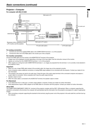 Page 11EN-11
ENGLISH
Basic connections (continued)
Projector + Computer 
For computer with Mini D-SUB  
For analog connection: 
1. Connect one end of the supplied RGB cable to the COMPUTER-IN terminal (1, 2) of the projector.
2. Connect the other end of the RGB cable to the monitor port of the computer. 
For monitor connection:Connect the RGB cable from the monitor to the MONITOR OUT terminal of the projector.
 Images may not be displayed correctly depending on the type of the input signal. See the instruction...