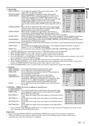 Page 17EN – 17
ENGLISH
3 FEATURE
MENU POSITION ...Use to select the position of the menu on the screen,  1. 
(upper left) or 2.  (lower right).
EXPAND MODE .. Choose the mode for enlarging the image. See page 20.
AUDIO MODE.....Select COMPUTER to output the audio that is input to the
AUDIO IN terminal when COMPUTER is chosen as the
source. Select VIDEO to output the audio that is input to that
terminal when VIDEO is chosen as the source. Select
COMPUTER VIDEO mode to always output the audio that is
input to...