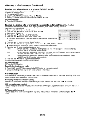 Page 33EN-33
Adjusting projected images (continued)
To adjust the ratio of change in brightness (GAMMA MODE):
You can select a preset gamma mode using the menu.
(See page 26 for menu setting.)
Display the IMAGE menu.
Select GAMMA MODE by pressing the S or T button.
Select your desired gamma mode by pressing the W or X button.
To cancel the menu:
Press the MENU button.
To adjust the original ratio of change in brightness (To customize the gamma mode):
To customize (and store) the gamma mode to your preference,...