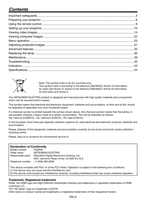 Page 3EN-3
Note: This symbol mark is for EU countries only.
This symbol mark is according to the directive 2002/96/EC Article 10 Information 
for users and Annex IV, and/or to the directive 2006/66/EC Article 20 Information 
for end-users and Annex II.
Declaration of Conformity
Model number:   HC6500
Trade name:   MITSUBISHI ELECTRIC
Responsible party:  Mitsubishi Digital Electronics America, Inc.
  9351 Jeronimo Road, Irvine, CA 92618 U.S.A
Telephone number:  +1-(949) 465-6000
This device complies with Part...