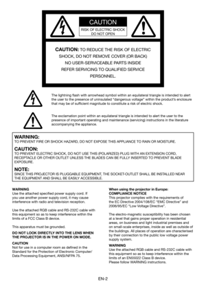 Page 2EN-2
The exclamation point within an equilateral triangle is intended to alert the user to the 
presence of important operating and maintenance (servicing) instructions in the literature 
accompanying the appliance.
CAUTION
RISK OF ELECTRIC SHOCK 
DO NOT OPEN
CAUTION: TO REDUCE THE RISK OF ELECTRIC 
SHOCK, DO NOT REMOVE COVER (OR BACK)
NO USER-SERVICEABLE PARTS INSIDE
REFER SERVICING TO QUALIFIED SERVICE 
PERSONNEL.
The lightning ﬂ ash with arrowhead symbol within an equilateral triangle is intended to...