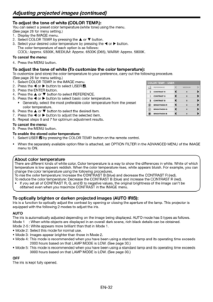 Page 32EN-32
To adjust the tone of white (COLOR TEMP.):
You can select a preset color temperature (white tone) using the menu.
(See page 26 for menu setting.)
Display the IMAGE menu.
Select COLOR TEMP. by pressing the S or T button.
Select your desired color temperature by pressing the W or X button.
The color temperature of each option is as follows: 
COOL: Approx. 9300K, MEDIUM: Approx. 6500K (D65), WARM: Approx. 5800K.
To cancel the menu:
Press the MENU button.
To adjust the tone of white (To customize the...