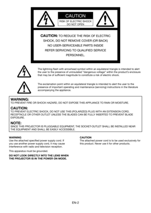 Page 2EN-2
The exclamation point within an equilateral triangle is intended to aler\
t the user to the 
presence of important operating and maintenance (servicing) instructions\
 in the literature 
accompanying the appliance.
CAUTION
RISK OF ELECTRIC SHOCK 
DO NOT OPEN
CAUTION: TO REDUCE THE RISK OF ELECTRIC 
SHOCK, DO NOT REMOVE COVER (OR BACK)
NO USER-SERVICEABLE PARTS INSIDE
REFER SERVICING TO QUALIFIED SERVICE 
PERSONNEL.
The lightning flash with arrowhead symbol within an equilateral triangle is intended...