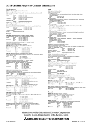 Page 38North America
MESCA (Mitsubishi Electric Sales Canada Inc.)
http://www.mitsubishielectric.ca
Information Technologies Group, 4299 14th Avenue, Markham, Ontario L3R
0J2, Canada
Sales Phone :+1-(905) 475-7728
Fax :+1-(905) 475-7958
E-mail :projectors@mitsubishielectric.ca
Technical Phone :+1-(905) 475-7728
Fax :+1-(905) 475-7958
Customer Care
E-mail :support@mitsubishielectric.ca
MDEA (Mitsubishi Digital Electronics America, Inc.)
(Warranty Registration)
http://www.mitsubishi-presentations.com/...