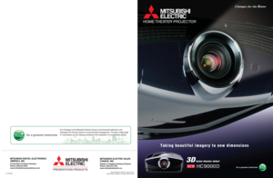 Page 1LITHC9000New publication, effective January 2011.
Specifications subject to change without notice.
MITSUBISHI DIGITAL ELECTRONICS
AMERICA, INC.
Presentation Products Division
Phone: 888.307.0349
www.mitsubishi-presentations.com
MITSUBISHI ELECTRIC SALES
CANADA, INC.
Display & Imaging Solutions Division
Phone: 905.475.7728
www.mitsubishielectric.ca
HOME THEATER PROJECTOR
Taking beautiful imagery to new dimensions
home theater debut
NEWHC9000D
3D 