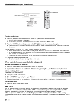 Page 16EN-16
Viewing video images (continued)
To stop projecting:
8.  Press the POWER button on the projector or the OFF () button on the remote control. 
• A conﬁ rmation message is displayed.
•  To cancel the procedure, leave the projector for a while or press the MENU button. 
9.  Press the POWER button on the projector or the OFF (
) button on the remote control again. 
•  The lamp goes out and the projector goes into a standby mode. In this standby mode, the POWER indicator 
blinks red. 
10. Wait about one...