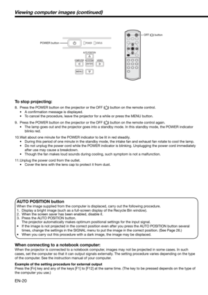 Page 20EN-20AUTO POSITION button 
When the image supplied from the computer is displaced, carry out the following procedure. 
1.  Display a bright image (such as a full-screen display of the Recycle Bin window). 
2.  When the screen saver has been enabled, disable it. 
3.  Press the AUTO POSITION button.  
    The projector automatically makes optimum positional settings for the input signal. 
•    If the image is not projected in the correct position even after you press the AUTO POSITION button several...