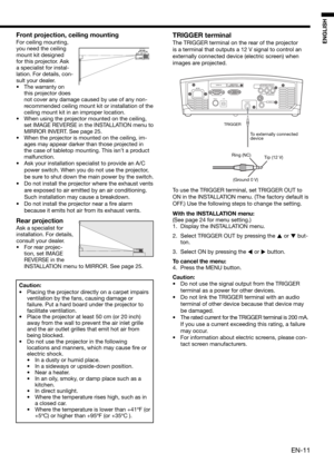 Page 11EN-11
ENGLISH
Front projection, ceiling mounting
For ceiling mounting, 
you need the ceiling 
mount kit designed 
for this projector. Ask 
a specialist for instal-
lation. For details, con-
sult your dealer.
• The warranty on 
this projector does 
not cover any damage caused by use of any non-
recommended ceiling mount kit or installation of the 
ceiling mount kit in an improper location. 
•  When using the projector mounted on the ceiling, 
set IMAGE REVERSE in the INSTALLATION menu to 
MIRROR INVERT....