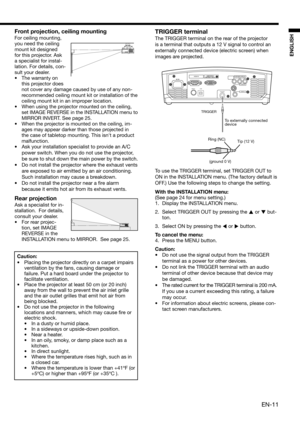 Page 11EN-11
ENGLISH
Front projection, ceiling mounting
For ceiling mounting, 
you need the ceiling 
mount kit designed 
for this projector. Ask 
a specialist for instal-
lation. For details, con-
sult your dealer.
• The warranty on 
this projector does 
not cover any damage caused by use of any non-
recommended ceiling mount kit or installation of the 
ceiling mount kit in an improper location. 
•  When using the projector mounted on the ceiling, 
set IMAGE REVERSE in the INSTALLATION menu to 
MIRROR INVERT....