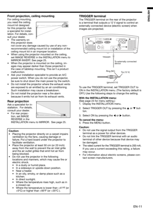 Page 11EN-11
ENGLISH
Front projection, ceiling mounting
For ceiling mounting, 
you need the ceiling 
mount kit designed 
for this projector. Ask 
a specialist for instal-
lation. For details, con-
sult your dealer.
• The warranty on 
this projector does 
not cover any damage caused by use of any non-
recommended ceiling mount kit or installation of the 
ceiling mount kit in an improper location. 
•  When using the projector mounted on the ceiling, 
set IMAGE REVERSE in the INSTALLATION menu to 
MIRROR INVERT....