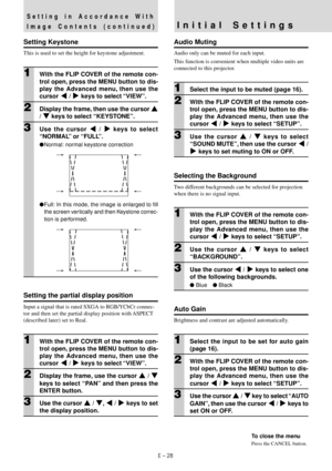 Page 30E – 28
Setting in Accordance With
Image Contents (continued)
Initial Settings
Setting Keystone
This is used to set the height for keystone adjustment.
1With the FLIP COVER of the remote con-
trol open, press the MENU button to dis-
play the Advanced menu, then use the
cursor $ / % keys to select “VIEW”.
2Display the frame, then use the cursor {
/ } keys to select “KEYSTONE”.
3Use the cursor $ / % keys to select
“NORMAL” or “FULL”.
Normal: normal keystone correction
Full: In this mode, the image is...