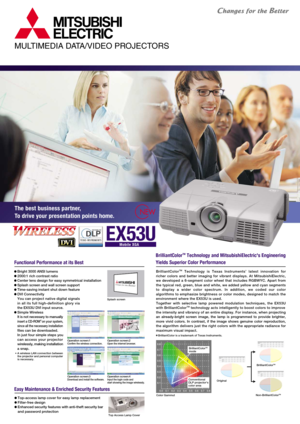 Page 1MULTIMEDIA DATA/VIDEO PROJECTORS
NEW
EX53U
Mobile XGA
Functional Performance at its Best
BrilliantColorTM Technology is Texas Instruments’ latest innovation for 
richer colors and better imaging for vibrant displays. At MitsubishiElectric, 
we developed a 6-segment color wheel that includes RGBWYC. Apart from 
the typical red, green, blue and white, we added yellow and cyan segments 
to display a wider color spectrum. In addition, we coded our color 
algorithms to emphasize brightness or color modes,...
