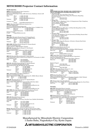 Page 37North America
MESCA (Mitsubishi Electric Sales Canada Inc.)
http://www.mitsubishielectric.ca
Information Technologies Group, 4299 14th Avenue, Markham, Ontario L3R
0J2, Canada
Sales Phone :+1-(905) 475-7728
Fax :+1-(905) 475-7958
E-mail :projectors@mitsubishielectric.ca
Technical Phone :+1-(905) 475-7728
Fax :+1-(905) 475-7958
Customer Care
E-mail :support@mitsubishielectric.ca
MDEA (Mitsubishi Digital Electronics America, Inc.)
(Warranty Registration)
http://www.mitsubishi-presentations.com/...