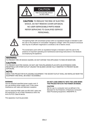 Page 2EN-2
CAUTION
RISK OF ELECTRIC SHOCK
DO NOT OPEN
CAUTION: TO REDUCE THE RISK OF ELECTRIC 
SHOCK, DO NOT REMOVE COVER (OR BACK)
NO USER-SERVICEABLE PARTS INSIDE
REFER SERVICING TO QUALIFIED SERVICE 
PERSONNEL.
The lightning ﬂ ash with arrowhead symbol within an equilateral triangle is intended to alert 
the user to the presence of uninsulated “dangerous voltage” within the product’s enclosure 
that may be of sufﬁ cient magnitude to constitute a risk of electric shock.
The exclamation point within an...