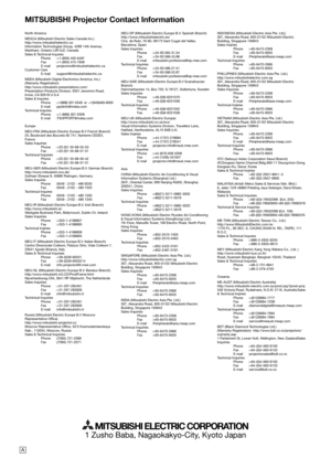 Page 39MITSUBISHI Projector Contact Information
MITSUBISHI ELECTRIC CORPORATION
North America
MESCA (Mitsubishi Electric Sales Canada Inc.)
http://www.mitsubishielectric.ca
Information Technologies Group, 4299 14th Avenue, 
Markham, Ontario L3R 0J2, Canada
Sales & Technical Inquires
 Phone :+1-(800) 450-6487
 Fax :+1-(905) 475-7958
 E-mail :projectors@mitsubishielectric.ca
Customer Care
 E-mail :support@mitsubishielectric.ca
MDEA (Mitsubishi Digital Electronics America, Inc.)
(Warranty Registration)...