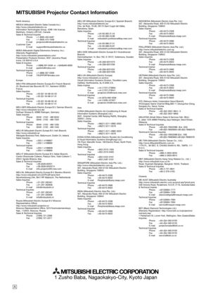 Page 39MITSUBISHI Projector Contact Information
MITSUBISHI ELECTRIC CORPORATION
North America
MESCA (Mitsubishi Electric Sales Canada Inc.)
http://www.mitsubishielectric.ca
Information Technologies Group, 4299 14th Avenue, 
Markham, Ontario L3R 0J2, Canada
Sales & Technical Inquires
 Phone :+1-(800) 450-6487
 Fax :+1-(905) 475-7958
 E-mail :projectors@mitsubishielectric.ca
Customer Care
 E-mail :support@mitsubishielectric.ca
MDEA (Mitsubishi Digital Electronics America, Inc.)
(Warranty Registration)...
