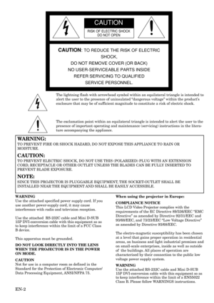 Page 2EN-2
CAUTION
RISK OF ELECTRIC SHOCK
DO NOT OPEN
CAUTION: TO REDUCE THE RISK OF ELECTRIC
SHOCK,
DO NOT REMOVE COVER (OR BACK)
NO USER-SERVICEABLE PARTS INSIDE
REFER SERVICING TO QUALIFIED
SERVICE PERSONNEL.
The lightning flash with arrowhead symbol within an equilateral triangle is intended to
alert the user to the presence of uninsulated “dangerous voltage” within the product’s
enclosure that may be of sufficient magnitude to constitute a risk of electric shock.
The exclamation point within an...