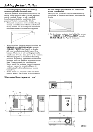 Page 33EN-33
ENGLISH

3-M6
226
100
430
143 77
200
364
185
307
135 65
1543228 48
ø64
Asking for installation
To view images projected by the ceiling-
mounted projector from the front:
When the projector is installed on the ceiling, the
special ceiling mount bracket, which is separately
sold, is required. Be sure to ask a certified
installation specialist for installation of the
projector. Contact your dealer for details.
•Mitsubishi assumes no responsibilities for any
damage caused by use of other...