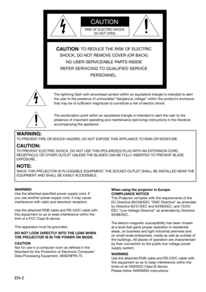 Page 2EN-2
CAUTION
RISK OF ELECTRIC SHOCK
DO NOT OPEN
CAUTION: TO REDUCE THE RISK OF ELECTRIC 
SHOCK, DO NOT REMOVE COVER (OR BACK)
NO USER-SERVICEABLE PARTS INSIDE
REFER SERVICING TO QUALIFIED SERVICE 
PERSONNEL.
The lightning ﬂ ash with arrowhead symbol within an equilateral triangle is intended to alert 
the user to the presence of uninsulated “dangerous voltage” within the product’s enclosure 
that may be of sufﬁ cient magnitude to constitute a risk of electric shock.
The exclamation point within an...