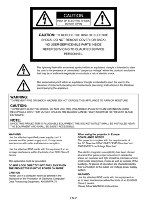 Page 2
EN-

The exclamation point within an equilateral triangle is intended to alert the user to the 
presence of important operating and maintenance (servicing) instructions in the literature 
accompanying the appliance.
CAUTION
RISK OF ELECTRIC SHOCK 
DO NOT OPEN
CAUTION: TO REDUCE THE RISK OF ELECTRIC 
SHOCK, DO NOT REMOVE COVER (OR BACK)
NO USER-SERVICEABLE PARTS INSIDE
REFER SERVICING TO QUALIFIED SERVICE 
PERSONNEL.
The lightning flash with arrowhead symbol within an equilateral triangle is...