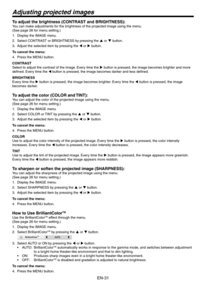 Page 31
EN-1

Adjusting projected images
To adjust the brightness (CONTRAST and BRIGHTNESS):
You can make adjustments for the brightness of the projected image using the menu.
(See page 6 for menu setting.)
Display the IMAGE menu.
Select CONTRAST or BRIGHTNESS by pressing the p or q button.
Adjust the selected item by pressing the t or u button.
To cancel the menu:
Press the MENU button.
CONTRAST
Select to adjust the contrast of the image. Every time the u button is pressed, the image becomes brighter...