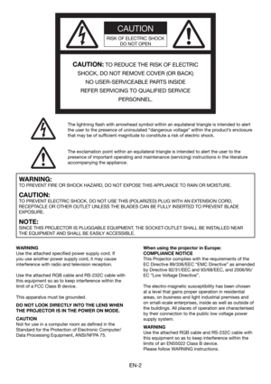 Page 2EN-2
The exclamation point within an equilateral triangle is intended to alert the user to the 
presence of important operating and maintenance (servicing) instructions in the literature 
accompanying the appliance.
CAUTION
RISK OF ELECTRIC SHOCK 
DO NOT OPEN
CAUTION: TO REDUCE THE RISK OF ELECTRIC 
SHOCK, DO NOT REMOVE COVER (OR BACK)
NO USER-SERVICEABLE PARTS INSIDE
REFER SERVICING TO QUALIFIED SERVICE 
PERSONNEL.
The lightning ﬂ ash with arrowhead symbol within an equilateral triangle is intended to...