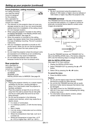 Page 11EN-11
Front projection, ceiling mounting
For ceiling mounting, 
you need the ceiling 
mount kit designed 
for this projector. 
Ask a specialist for 
installation. For details, 
consult your dealer.
The warranty on this projector does not cover any 
damage caused by use of any non-recommended 
ceiling mount kit or installation of the ceiling mount 
kit in an improper location.
When using the projector mounted on the ceiling, 
set IMAGE REVERSE in the INSTALLATION menu 
to MIRROR INVERT. See page 26.
When...