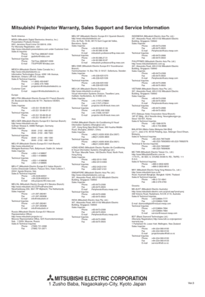 Page 49EN-44
Mitsubishi Projector Warranty, Sales Support and Service Information
North America
MDEA (Mitsubishi Digital Electronics America, Inc.)
Presentation Products Division
9351 Jeronimo Road Irvine CA 92618, USA
For Warranty Registration, visit:
http://www.mitsubishi-presentations.com under Customer Care
Sales & Inquiries
  Phone  :Toll Free (888)307-0349
 E-mail :ppdinfo@mdea.com
Technical Inquiries
  Phone  :Toll Free (888)307-0309
 E-mail :TSUPPORT@mdea.com
MESCA (Mitsubishi Electric Sales Canada...