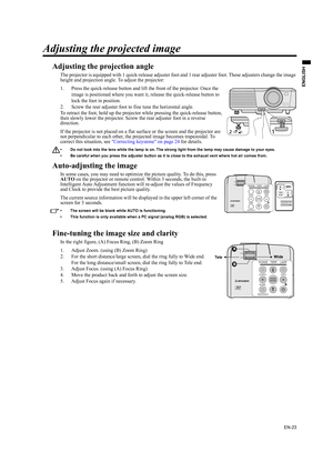 Page 23EN-23
ENGLISH
Adjusting the projected image
Adjusting the projection angle
The projector is equipped with 1 quick-release adjuster foot and 1 rear adjuster foot. These adjusters change the image 
height and projection angle. To adjust the projector:
1. Press the quick-release button and lift the front of the projector. Once the 
image is positioned where you want it, release the quick-release button to 
lock the foot in position.
2. Screw the rear adjuster foot to fine tune the horizontal angle.
To...