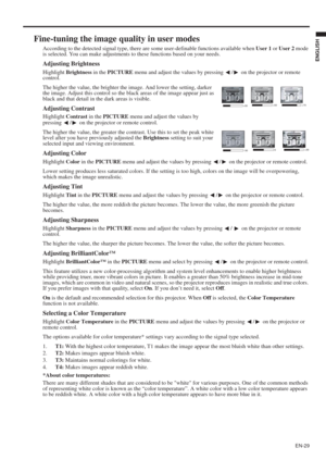 Page 29EN-29
ENGLISH
Fine-tuning the image quality in user modes
According to the detected signal type, there are some user-definable functions available when User 1 or User 2 mode 
is selected. You can make adjustments to these functions based on your needs.
Adjusting Brightness
Highlight Brightness in the PICTURE menu and adjust the values by pressing  / on the projector or remote 
control.
The higher the value, the brighter the image. And lower the setting, darker 
the image. Adjust this control so the black...