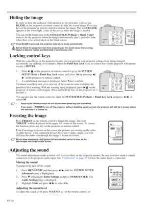 Page 32EN-32
Hiding the image
In order to draw the audiences full attention to the presenter, you can use 
BLANK on the projector or remote control to hide the screen image. Press any 
key on the projector or remote control to restore the image. The word BLANK
appears at the lower right corner of the screen while the image is hidden.
You can set the blank time in the SYSTEM SETUP: Basic > Blank Timer
menu to let the projector return the image automatically after a period of time 
when there is no action taken...