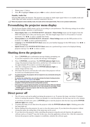 Page 33EN-33
ENGLISH
1. Repeat steps 1-2 above.
2. Press   to highlight Volume and press  /  to select a desired sound level.
Standby Audio Out
SelectingOn enables the function. The projector can output an Audio input signal when it is in standby mode and 
Audio input and Audio out jack is correctly connected to devices.
When the projector enters standby mode, the audio will be interrupted briefly. This is not a product malfunction.
Personalizing the projector menu display
The On-Screen Display (OSD) menus can...