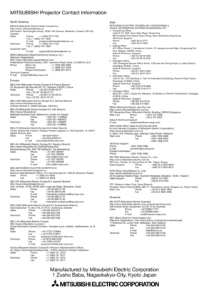 Page 30North America
MESCA (Mitsubishi Electric Sales Canada Inc.)
http://www.mitsubishielectric.ca
Information Technologies Group, 4299 14th Avenue, Markham, Ontario L3R 0J2, 
Canada
Sales Phone :+1-(905) 475-7728
 Fax :+1-(905) 475-7958
 E-mail :projectors@mitsubishielectric.ca
Technical Phone :+1-(905) 475-7728
 Fax :+1-(905) 475-7958
Customer Care
 E-mail :support@mitsubishielectric.ca
MDEA (Mitsubishi Digital Electronics America, Inc.)
(Warranty Registration)
http://www.mitsubishi-presentations.com/...