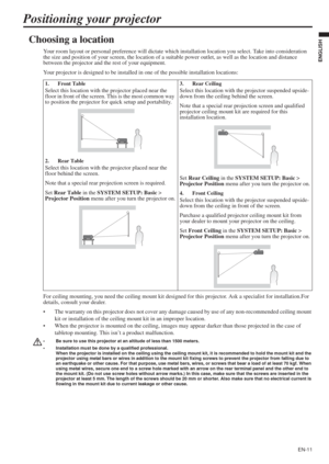 Page 11EN-11
ENGLISH
Positioning your projector
Choosing a location
Your room layout or personal preference will dictate which installation location you select. Take into consideration 
the size and position of your screen, the location of a suitable power outlet, as well as the location and distance 
between the projector and the rest of your equipment.
Your projector is designed to be installed in one of the possible installation locations: 
For ceiling mounting, you need the ceiling mount kit designed for...