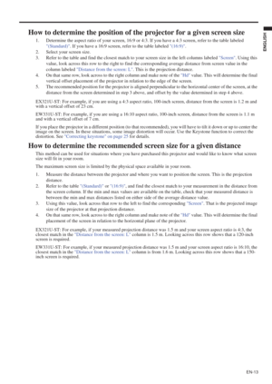 Page 13EN-13
ENGLISH
How to determine the position of the projector for a given screen size
1. Determine the aspect ratio of your screen, 16:9 or 4:3. If you have a 4:3 screen, refer to the table labeled 
(Standard). If you have a 16:9 screen, refer to the table labeled (16:9).
2. Select your screen size.
3. Refer to the table and find the closest match to your screen size in the left columns labeled Screen. Using this 
value, look across this row to the right to find the corresponding average distance from...