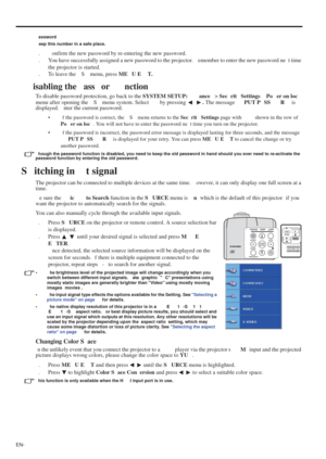 Page 24EN-
assw
ee
. onfirm the new password by re-entering the new password.
. You have successfully assigned a new password to the projector.  emember to enter the new password ne t time 
the projector is started.
. To leave the  S  menu, press ME U E T.
isabling the  ass or   nction
To disable password protection, go back to the SYSTEM SETUP:  ance > Sec rit  Settings   Po er on loc
menu after opening the  S  menu system. Select   by pressing .The message PUT P SS R is 
displayed.  nter the current password....