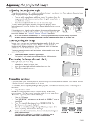 Page 25EN-25
ENGLISH
Adjusting the projected image
Adjusting the projection angle
The projector is equipped with 1 quick-release adjuster foot and 1 rear adjuster foot. These adjusters change the image 
height and projection angle. To adjust the projector:
1. Press the quick-release button and lift the front of the projector. Once the 
image is positioned where you want it, release the quick-release button to 
lock the foot in position.
2. Screw the rear adjuster foot to fine tune the horizontal angle.
To...