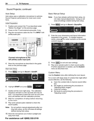 Page 2424 3.  TV Features
For assistance call 1(800) 332-2119
Sound Projector, continued
Auto Setup
Auto setup uses a calibration microphone to optimize 
Sound Projector performance for most room condi-
tions.
Initial Preparation
1.  Position and connect the TV as described under 
“Before You Begin” on the previous page .
2. Power on the TV and external subwoofer, if any.
3. Plug the microphone cable into the TV’s INPUT 1 left 
(white) audio jack.
3D
GLASSES EMITTERANT
DIGITAL
AUDIO...