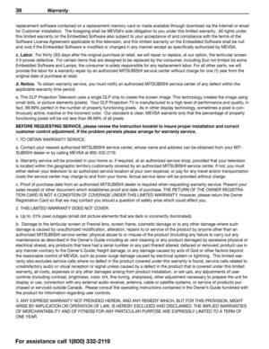 Page 3838 Warranty
For assistance call 1(800) 332-2119
replacement software contained on a replacement memory card or made available through download via the Internet or email 
for Customer installation.  The foregoing shall be MEVSA’s sole obligation to you under this limited warranty.  All rights under 
this limited warranty on the Embedded Software also subject to your acceptance of and compliance with the terms of the 
Software License Agreement applicable to this television, and this limited warranty on...