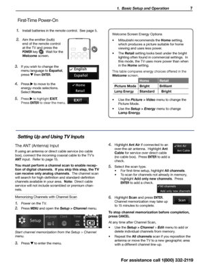 Page 7 1.  Basic Setup and Operation 7
For assistance call 1(800) 332-2119
1. Install batteries in the remote control.  See page 5 .
2. Aim the emitter (bulb) 
end of the remote control 
at the TV and press the 
POWER key .  Wait for the 
Welcome  screen.
3. If you wish to change the 
menu language to Español , 
press 
 then ENTER.
4. Press  to move to the 
energy-mode selections.  
Select Home .
5. Press  to highlight EXIT.  
Press ENTER to clear the menu.
First-Time Power-On
Setting Up and Using TV Inputs...